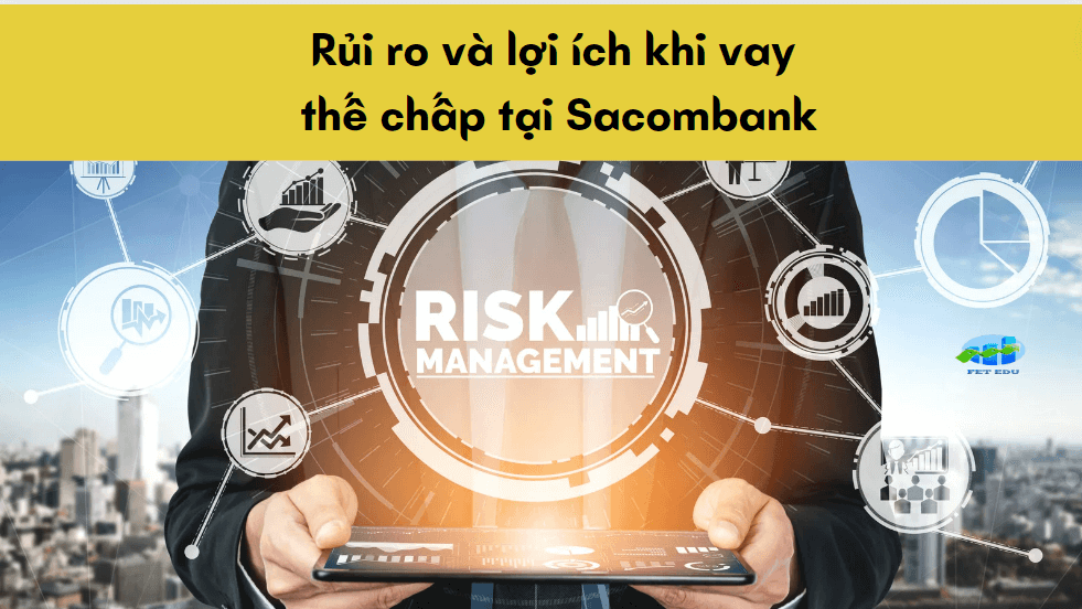 Rủi ro và lợi ích khi vay thế chấp tại Sacombank