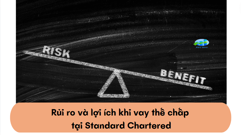 Rủi ro và lợi ích khi vay thế chấp tại Standard Chartered