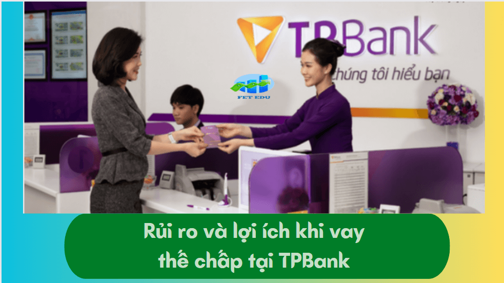 Rủi ro và lợi ích khi vay thế chấp tại TPBank