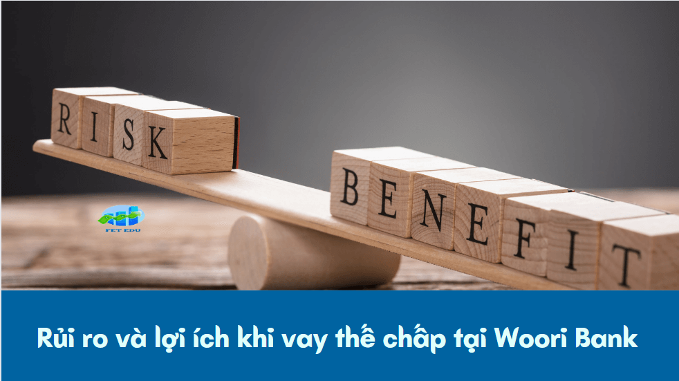 Rủi ro và lợi ích khi vay thế chấp tại Woori Bank