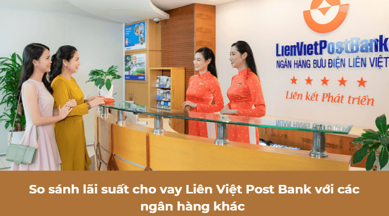 So sánh lãi suất cho vay Liên Việt Post Bank với các ngân hàng khác