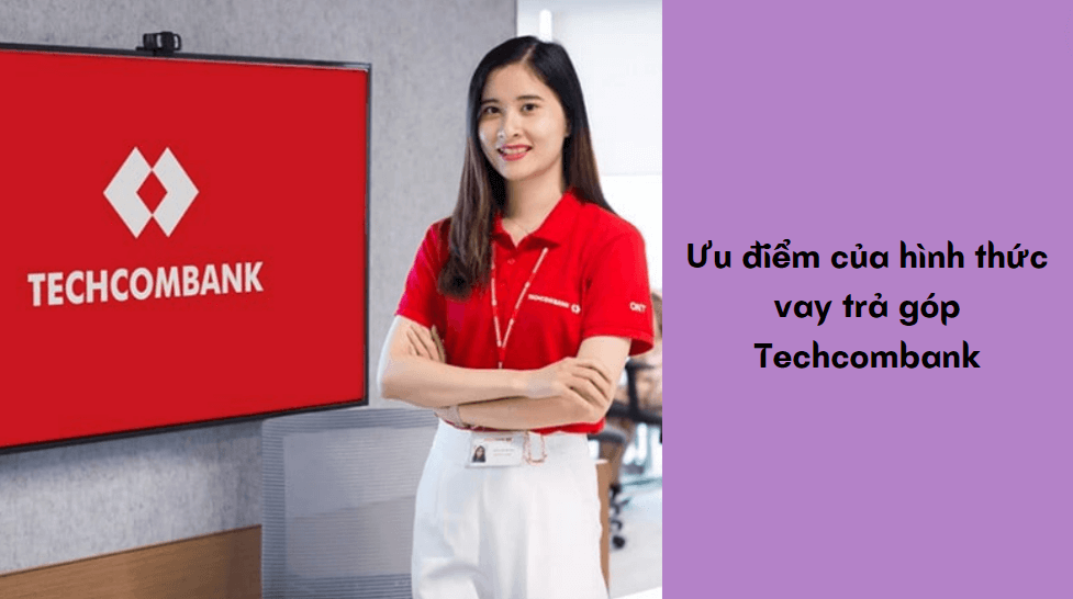 Ưu điểm của hình thức vay trả góp Techcombank