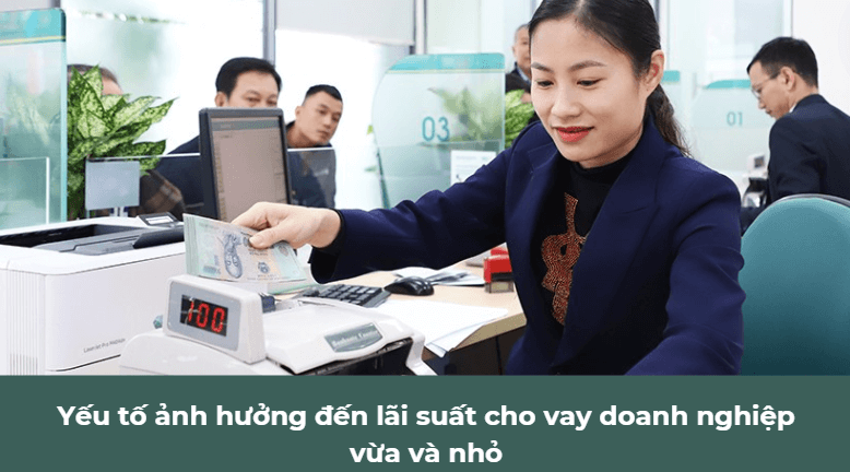 Yếu tố ảnh hưởng đến lãi suất cho vay doanh nghiệp vừa và nhỏ